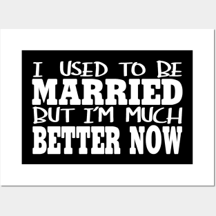 I Used To Be Married ut I'm Much Better Now Posters and Art